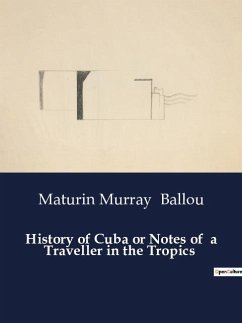 History of Cuba or Notes of a Traveller in the Tropics - Ballou, Maturin Murray