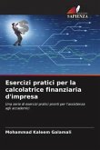 Esercizi pratici per la calcolatrice finanziaria d'impresa Esercizi pratici per la calcolatrice finanziaria d'impresa