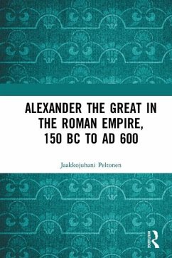 Alexander the Great in the Roman Empire, 150 BC to AD 600 - Peltonen, Jaakkojuhani