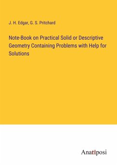 Note-Book on Practical Solid or Descriptive Geometry Containing Problems with Help for Solutions - Edgar, J. H.; Pritchard, G. S.