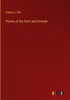 Poems of the Farm and Fireside - Hall, Eugene J.