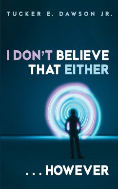 I Don't Believe That Either . . . However (eBook, ePUB) - Dawson, Tucker E. Jr.