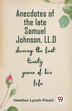 Anecdotes of the late Samuel Johnson, LL.D during the last twenty years of his life - Piozzi, Hesther Lynch