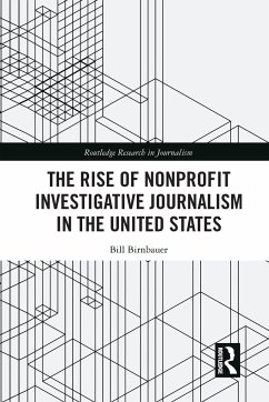 The Rise of Nonprofit Investigative Journalism in the United States - Birnbauer, Bill