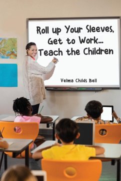 Roll up Your Sleeves, Get to Work... Teach the Children - Bell, Velma Childs