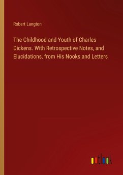 The Childhood and Youth of Charles Dickens. With Retrospective Notes, and Elucidations, from His Nooks and Letters - Langton, Robert