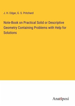 Note-Book on Practical Solid or Descriptive Geometry Containing Problems with Help for Solutions - Edgar, J. H.; Pritchard, G. S.