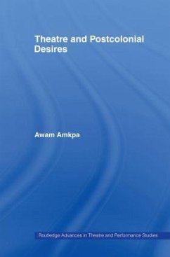 Theatre and Postcolonial Desires - Amkpa, Awam