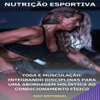 Yoga e Musculação: Integrando Disciplinas para Uma Abordagem Holística ao Condicionamento Físico (eBook, ePUB)