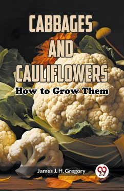 Cabbages and Cauliflowers: How to Grow Them - Gregory, James J. H.