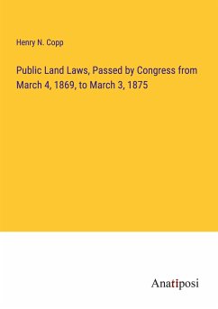 Public Land Laws, Passed by Congress from March 4, 1869, to March 3, 1875 - Copp, Henry N.