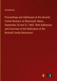 Proceedings and Addresses at the Second Family Reunion, at Weymouth, Mass., September 20 and 21, 1882. With Addresses and Exercises at the Dedication of the Bicknell Family Monument
