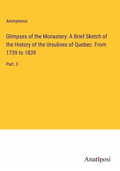 Glimpses of the Monastery: A Brief Sketch of the History of the Ursulines of Quebec. From 1739 to 1839 - Anonymous