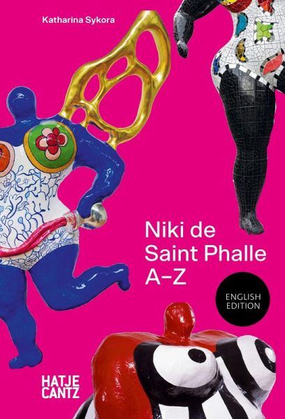 Niki de Saint Phalle: A-Z - Rebel, Visionary, and Artistic Icon Niki de Saint Phalle: A-Z - Rebel, Visionary, and Artistic Icon