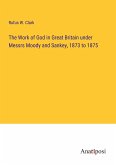 The Work of God in Great Britain under Messrs Moody and Sankey, 1873 to 1875