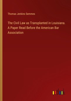 The Civil Law as Transplanted in Louisiana. A Paper Read Before the American Bar Association