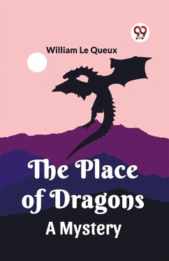 The Place Of Dragons A Mystery - Queux, William Le