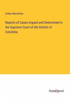 Reports of Cases Argued and Determined in the Supreme Court of the District of Columbia - Macarthur, Arthur