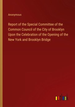 Report of the Special Committee of the Common Council of the City of Brooklyn Upon the Celebration of the Opening of the New York and Brooklyn Bridge