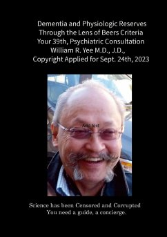 Dementia and Physiologic Reserves Through the Lens of Beers Criteria Your 39th, Psychiatric Consultation William R. Yee M.D., J.D., Copyright Applied for Sept. 24th, 2023. - Yee, William