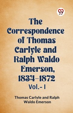 The Correspondence of Thomas Carlyle and Ralph Waldo Emerson, 1834-1872 Vol.-I - Carlyle, Thomas Emerson