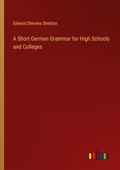 A Short German Grammar for High Schools and Colleges - Sheldon, Edward Stevens