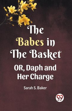 THE BABES IN THE BASKET OR, Daph and Her Charge - Baker, Sarah S.