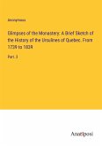 Glimpses of the Monastery: A Brief Sketch of the History of the Ursulines of Quebec. From 1739 to 1839