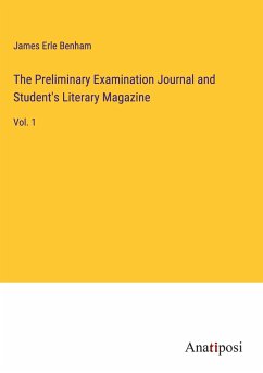 The Preliminary Examination Journal and Student's Literary Magazine - Benham, James Erle