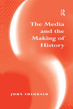 The Media and the Making of History - Theobald, John