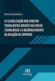 A flexibilização dos direitos trabalhistas através das novas tecnologias e o reconhecimento da relação de emprego (eBook, ePUB)