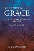 SUPERABOUNDING GRACE AN EXPOSITION OF ROMANS 5-8 FOR MEN