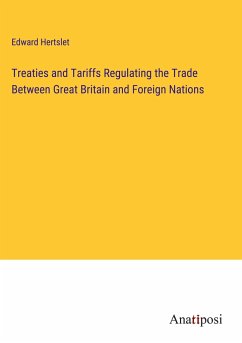 Treaties and Tariffs Regulating the Trade Between Great Britain and Foreign Nations - Hertslet, Edward