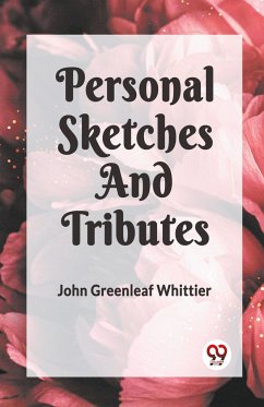 PERSONAL SKETCHES AND TRIBUTES - Greenleaf, Whittier John