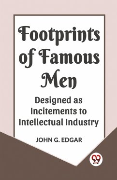 FOOTPRINTS OF FAMOUS MEN DESIGNED AS INCITEMENTS TO INTELLECTUAL INDUSTRY - G. Edgar, John