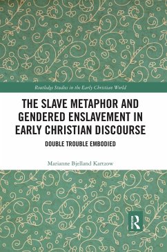 The Slave Metaphor and Gendered Enslavement in Early Christian Discourse - Bjelland Kartzow, Marianne