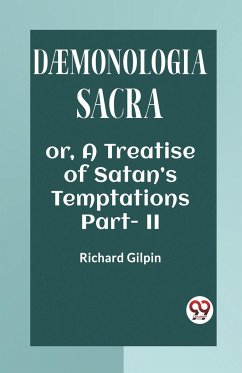 DAEMONOLOGIA SACRA OR, A TREATISE OF SATAN'S TEMPTATIONS Part - II - Gilpin, Richard