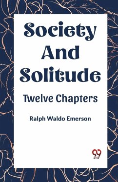 SOCIETY AND SOLITUDE TWELVE CHAPTERS - Waldo Emerson, Ralph