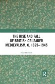 The Rise and Fall of British Crusader Medievalism, C.1825-1945