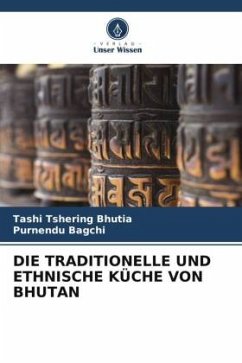DIE TRADITIONELLE UND ETHNISCHE KÜCHE VON BHUTAN - Bhutia, Tashi Tshering;Bagchi, Purnendu