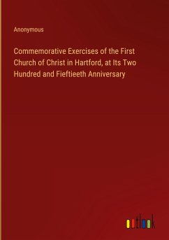 Commemorative Exercises of the First Church of Christ in Hartford, at Its Two Hundred and Fieftieeth Anniversary