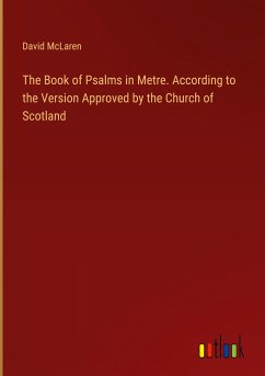 The Book of Psalms in Metre. According to the Version Approved by the Church of Scotland
