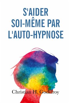 S'aider soi-même par l'auto-hypnose - Godefroy, Christian H.