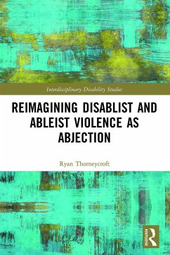 Reimagining Disablist and Ableist Violence as Abjection - Thorneycroft, Ryan