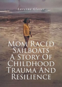 Mom Raced Sailboats A Story Of Childhood Trauma And Resilience - Glover, Laverne