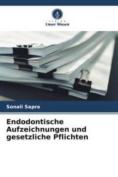 Endodontische Aufzeichnungen und gesetzliche Pflichten - Sapra, Sonali