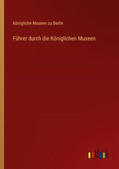 Führer durch die Königlichen Museen - Königliche Museen Zu Berlin