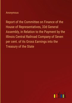 Report of the Committee on Finance of the House of Representatives, 33d General Assembly, in Relation to the Payment by the Illinois Central Railroad Company of Seven per cent. of its Gross Earnings into the Treasury of the State
