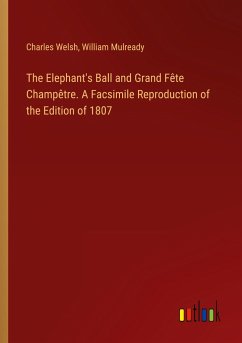 The Elephant's Ball and Grand Fête Champêtre. A Facsimile Reproduction of the Edition of 1807 - Welsh, Charles; Mulready, William