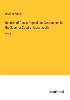 Reports of Cases Argued and Determined in the Superior Court at Indianapolis - Wilson, Oliver M.